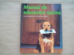 MANUAL DE EDUCACION CANINA: GUIA COMPLETA DE LOS BUENOS MODALES