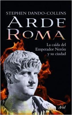 Arde Roma La caída del emperador Nerón y su ciudad Stephen DandoCollins